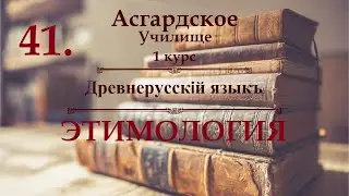※1 курс ※Древнерусскiй Языкъ - урок 9 - ЭТИМОЛОГИЯ ※Асгардское Училище ※Видео №41