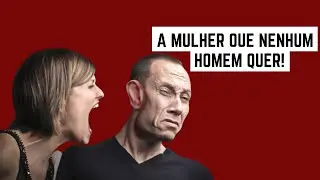 A mulher que nenhum homem quer!