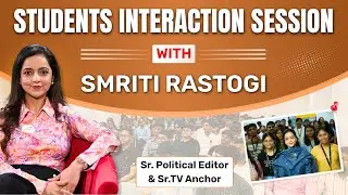 Students Interaction Session with Smriti Rastogi (Sr. Political Editor & Sr.TV Anchor)| Tathastu ICS