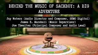 Behind the Music of Sackboy: A Big Adventure; with Jay Waters, James E. Marshall, and Joe Thwaites