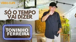 Só O Tempo Vai Dizer TONINHO FERREIRA (Vídeo Clipe) 2024