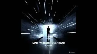 UnknownS Vs Imar Vs Who Am I - Future ( Original Mix ) [Progressive House /Melodic Techno]