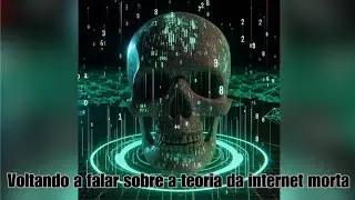 Voltando a falar sobre a Teoria da Internet morta