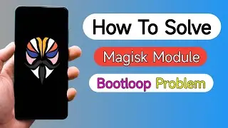 How To Solve Magisk Module Bootloop Problem