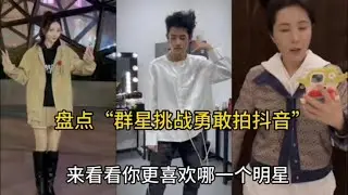 盘点“群星挑战勇敢拍抖音”：来看看你更喜欢哪一个明星