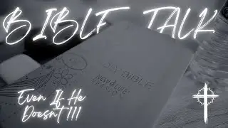Bible Talk | And Even If He Doesn't !!!