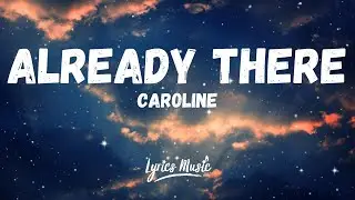 CAROLINE - Already There (Lyrics)