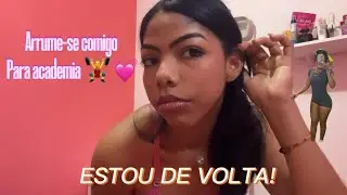 ARRUME-SE COMIGO PARA ACADEMIA / ESTOU DE VOLTA!!!