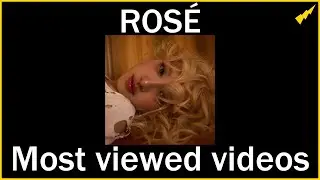 ROSÉ's Most Viewed Videos on YouTube 2021-2024