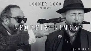 DROPPING DIMES- BY LOONEY LOC- TRUTH REMIX