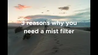3 Reasons Why you Need a Mist Filter