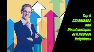 Top 5 Advantages and Disadvantages of K Nearest Neighbors Machine Learning Algorithm