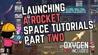 LAUNCHING A ROCKET - Space Tutorials for Beginners Part Two - Oxygen Not Included