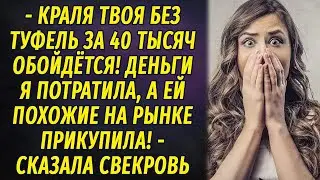 - Краля твоя без туфель за 40 тысяч обойдётся! - заявила свекровь. - Деньги я уже потратила!