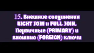 15. Внешние соединения RIGHT JOIN и FULL JOIN. Первичные (PRIMARY) и внешние (FOREIGN) ключи