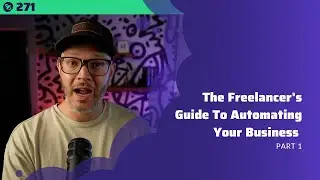 271: The Freelancer's Guide To Automating Your Business | Part 1
