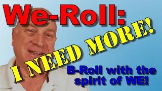 We Roll:  I need more!!  B-Roll with the spirit of WE!