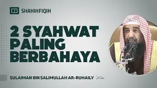 2 Syahwat Paling Berbahaya - Syaikh Sulaiman bin Salimullah Ar-Ruhaily 