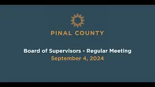 Pinal County Board of Supervisors - Regular Meeting: September 4, 2024