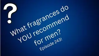 What fragrances do you recommend for men? - Episode 243