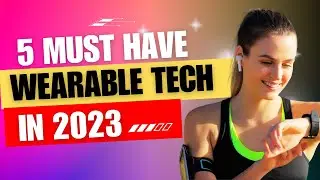 Top 5 Must Have Wearable Tech in 2023 - to Boost Productivity