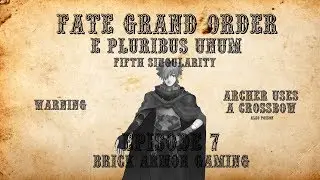 Fate/Grand Order | E Pluribus Unum EP 7 | Brick Armor Gaming