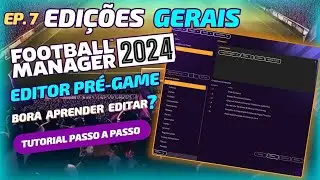 Ep. 7 - EDIÇÕES GERAIS | FM24 Editor Pré-Game Tutorial Passo a Passo 