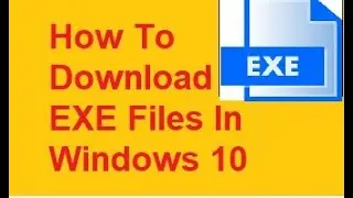 How To Download EXE Files In Win 7,8,9,10 and 11