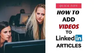 How to Add Videos to LinkedIn Articles