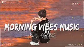 Morning Vibes Music🍀Chill songs to make you feel so good ~ Morning music for positive energy