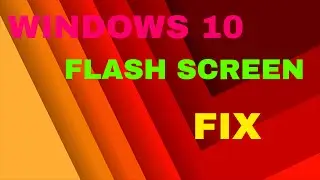HOW TO FIX WIN 10 FLASHING SCREEN BLACK