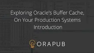 Exploring Oracle's Buffer Cache, On Your Production Systems - Introduction