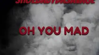 Shoebabydasavage (OH YOU MAD)