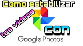 Como estabilizar un vídeo desde el celular | Google Fotos