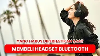 Yang Harus Diperhatikan Saat Membeli Headset Bluetooth