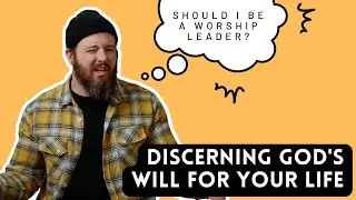 Should I be a worship leader? // Discerning God's will for your life