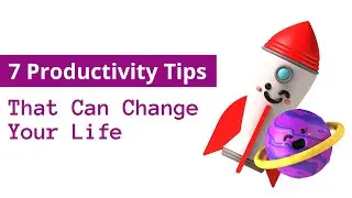 7 Productivity Tips That Can Change Your Life
