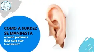 Como a surdez se manifesta e como podemos lidar com esse fenômeno