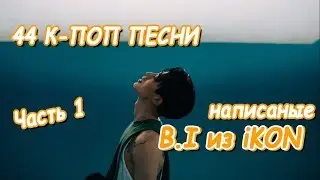 44 к-поп песни, которые написал B.I из iKON | Часть 1