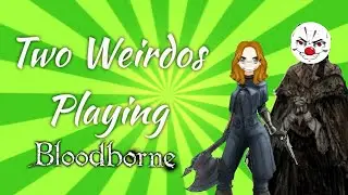 Bloodborne - Two Weirdos Play Bloodborne