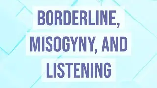 Borderline, Misogyny, and Listening
