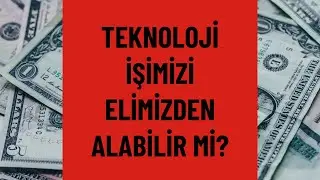 Teknoloji işimizi elimizden alabilir mi?