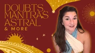 Doubts, Mantras, Astral & More