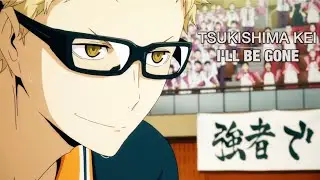 Tsukishima Kei - I'LL BE GONE [AMV]