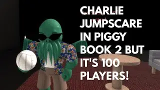 CHARLIE JUMPSCARE IN PIGGY BOOK 2 BUT IT'S 100 PLAYERS!