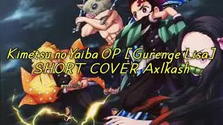 Kimetsu no Yaiba OP [Gurenge Lisa] short cover by Axlkash