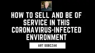 How to Sell and Be of Service in This Coronavirus-Infected Environment