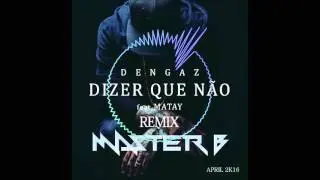 DENGAZ feat MATAY   Eu Queria Dizer Que Não Dj Master B Remix