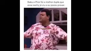 O BABU E O PRIOR FOI A MELHOR DUPLA QUE O BBB JÁ TEVE E EU POSSO PROVAR (MEME BBB)