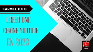 COMMENT CRÉER UNE CHAINE YOUTUBE FACILEMENT EN 2023